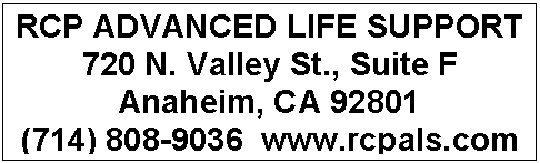 Text Box: RCP ADVANCED LIFE SUPPORT
720 N. Valley St., Suite F
Anaheim, CA 92801
(714) 808-9036  www.rcpals.com
